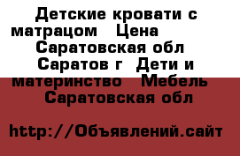 Детские кровати с матрацом › Цена ­ 5 000 - Саратовская обл., Саратов г. Дети и материнство » Мебель   . Саратовская обл.